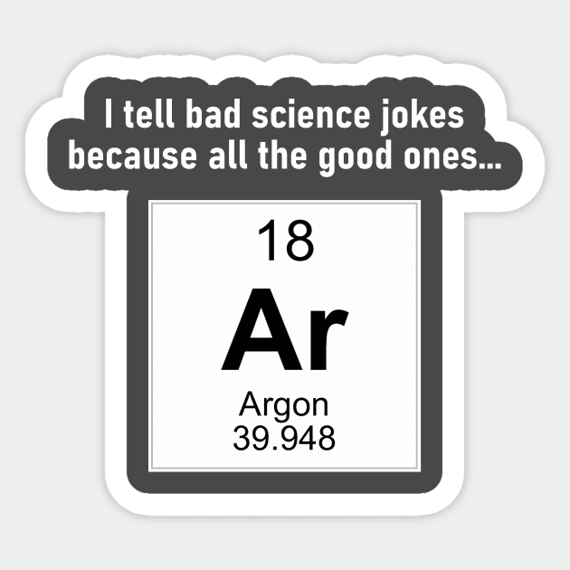 All the Good Science Jokes Argon Sticker by TeamKeyTees